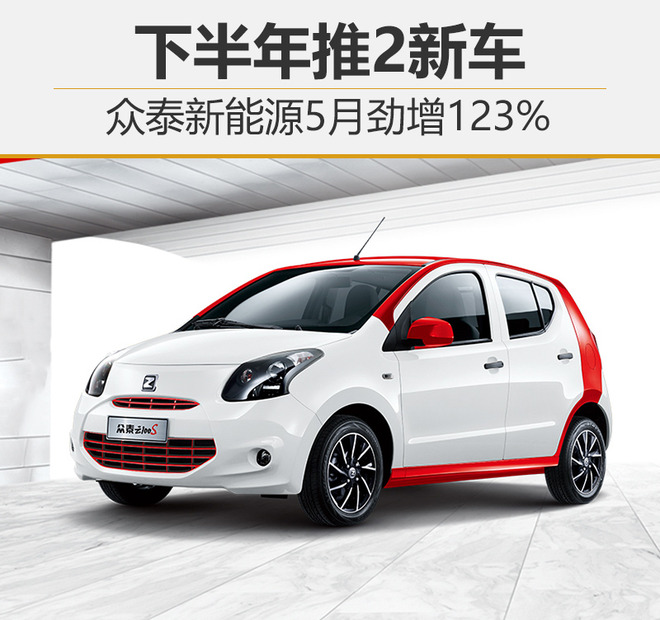 眾泰新能源5月銷量暴漲123% 下半年將增兩款純電動轎車