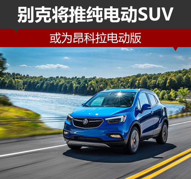 別克將推純電動SUV 或為昂科拉電動版